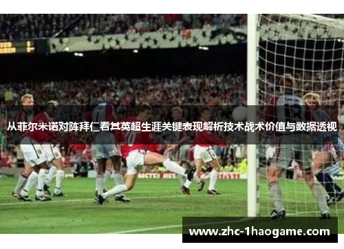 从菲尔米诺对阵拜仁看其英超生涯关键表现解析技术战术价值与数据透视