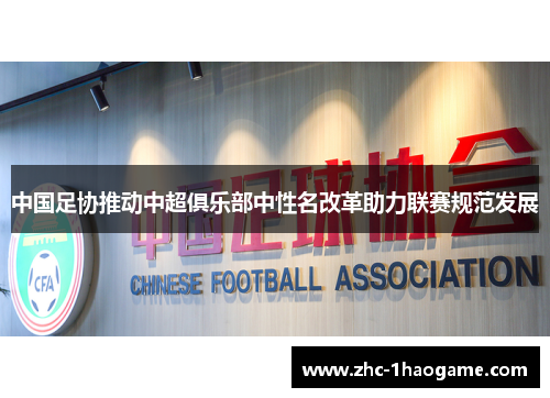 中国足协推动中超俱乐部中性名改革助力联赛规范发展