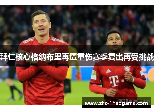 拜仁核心格纳布里再遭重伤赛季复出再受挑战