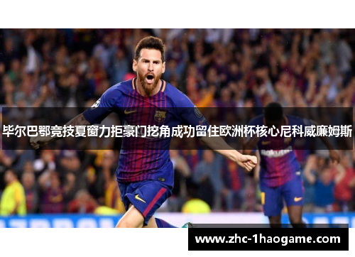 毕尔巴鄂竞技夏窗力拒豪门挖角成功留住欧洲杯核心尼科威廉姆斯