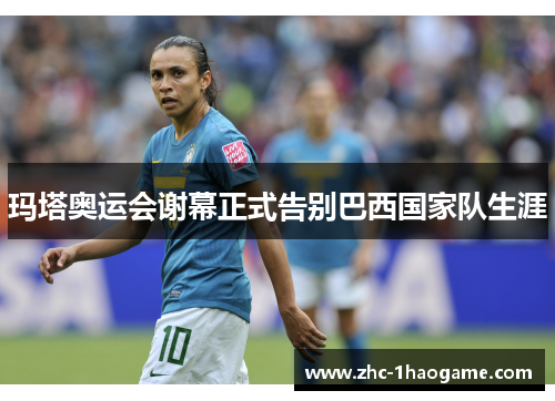 玛塔奥运会谢幕正式告别巴西国家队生涯