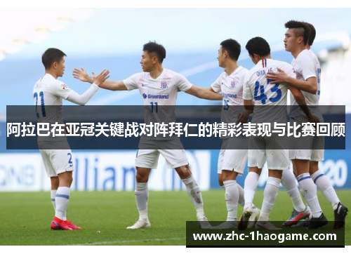 阿拉巴在亚冠关键战对阵拜仁的精彩表现与比赛回顾 阿拉巴在亚冠关键战对阵拜仁的精彩表现与比赛回顾