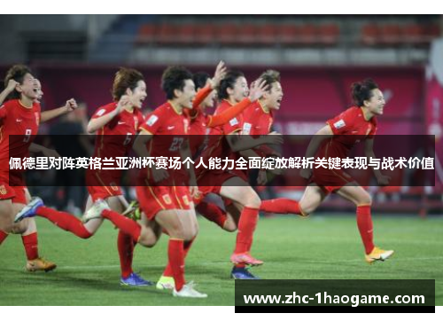 佩德里对阵英格兰亚洲杯赛场个人能力全面绽放解析关键表现与战术价值 佩德里对阵英格兰亚洲杯赛场个人能力全面绽放解析关键表现与战术价值