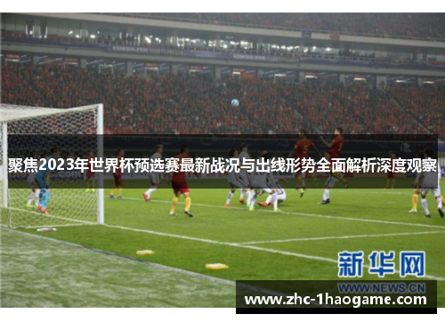 聚焦2023年世界杯预选赛最新战况与出线形势全面解析深度观察 聚焦2023年世界杯预选赛最新战况与出线形势全面解析深度观察