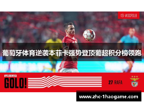 葡萄牙体育逆袭本菲卡强势登顶葡超积分榜领跑 葡萄牙体育逆袭本菲卡强势登顶葡超积分榜领跑
